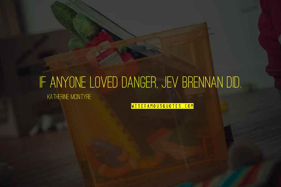Charles Sumner Greene Quotes By Katherine McIntyre: If anyone loved danger, Jev Brennan did.