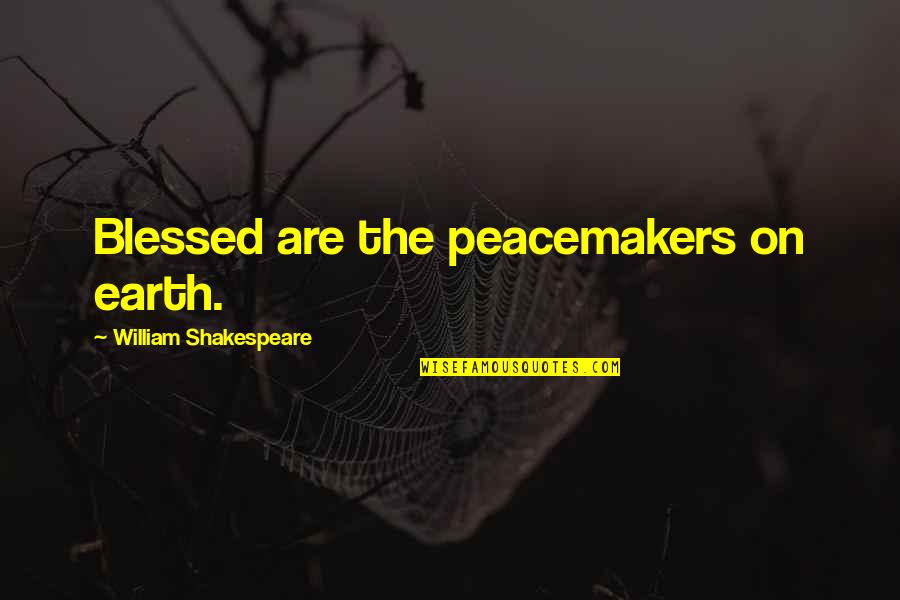 Charles Sumner Quotes By William Shakespeare: Blessed are the peacemakers on earth.