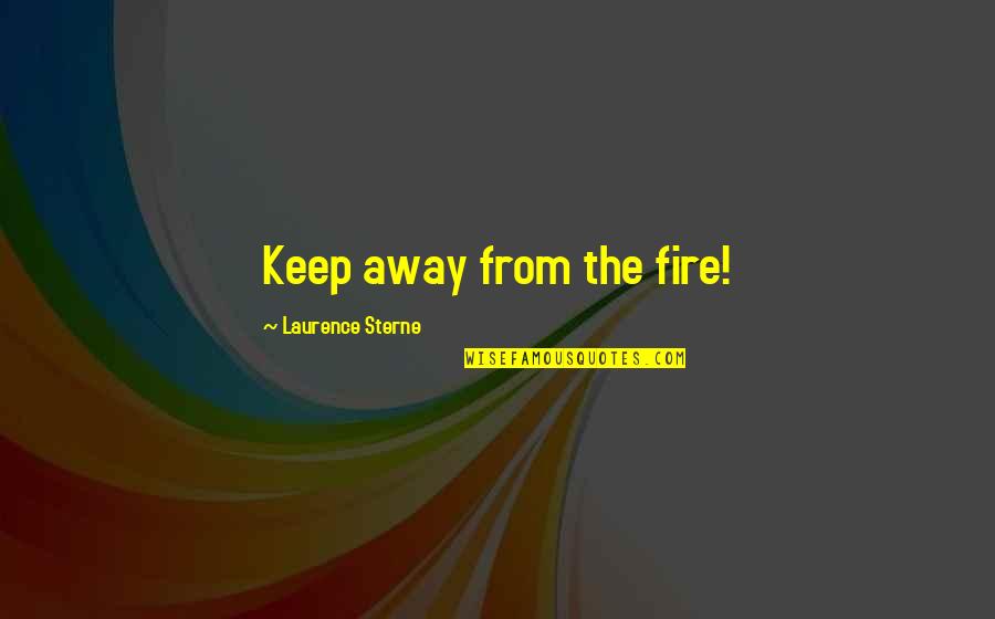 Charles Tilly Quotes By Laurence Sterne: Keep away from the fire!
