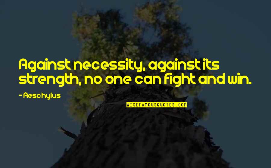 Charles Tyson Yerkes Quotes By Aeschylus: Against necessity, against its strength, no one can