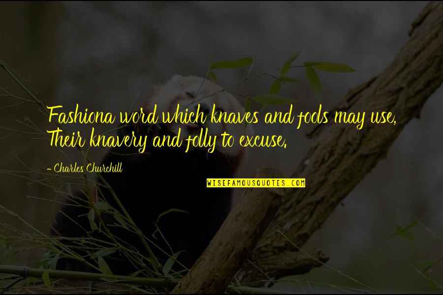 Charles Tyson Yerkes Quotes By Charles Churchill: Fashiona word which knaves and fools may use, Charles Tyson Yerkes Quotes By Charles Churchill: Fashiona word which knaves and fools may use,
