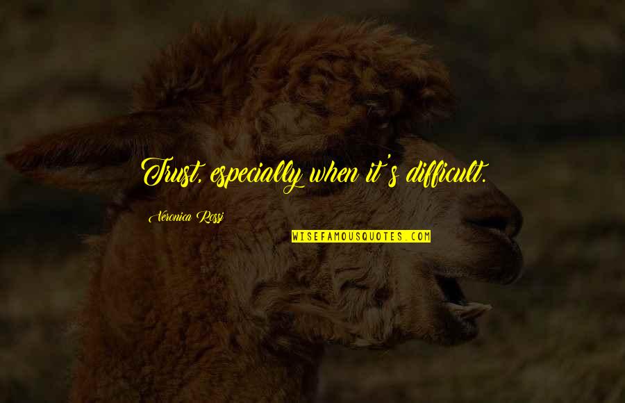 Charles Tyson Yerkes Quotes By Veronica Rossi: Trust, especially when it's difficult. Charles Tyson Yerkes Quotes By Veronica Rossi: Trust, especially when it's difficult.