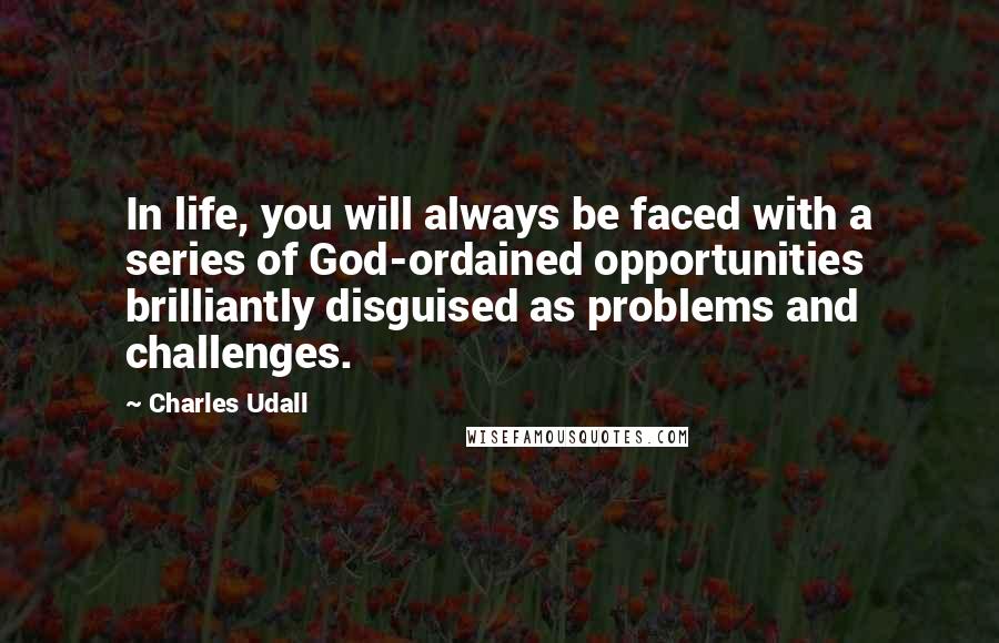 Charles Udall quotes: In life, you will always be faced with a series of God-ordained opportunities brilliantly disguised as problems and challenges.