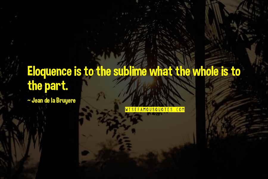 Charles V Holy Roman Emperor Quotes By Jean De La Bruyere: Eloquence is to the sublime what the whole Charles V Holy Roman Emperor Quotes By Jean De La Bruyere: Eloquence is to the sublime what the whole
