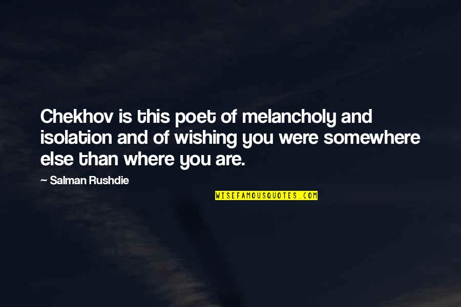 Charles V Holy Roman Emperor Quotes By Salman Rushdie: Chekhov is this poet of melancholy and isolation