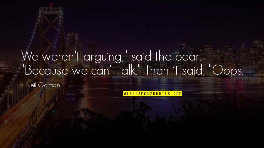 Charles V Spain Quotes By Neil Gaiman: We weren't arguing," said the bear. "Because we