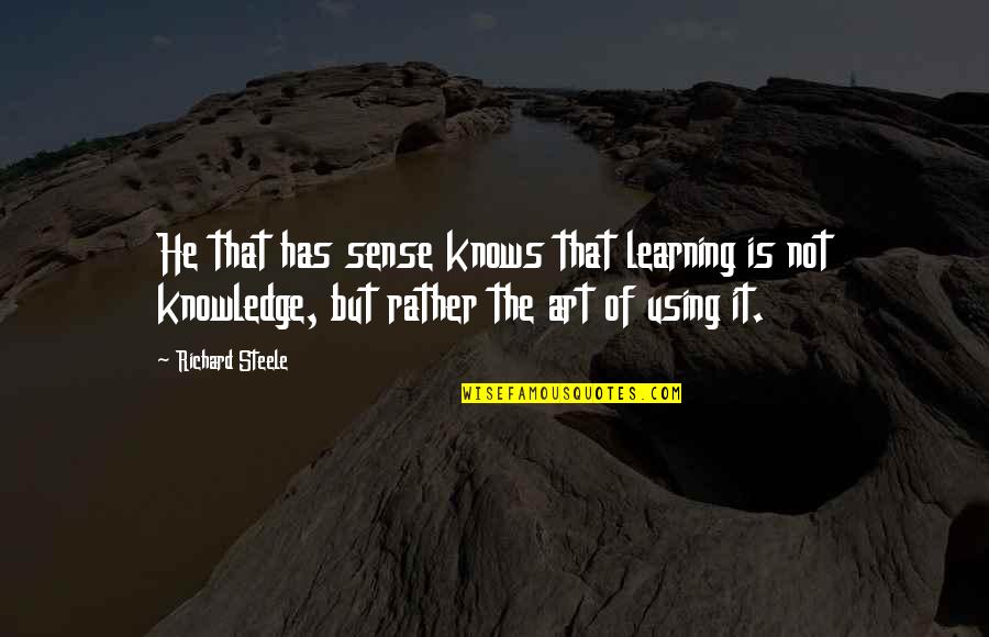 Charles Vogl Quotes By Richard Steele: He that has sense knows that learning is