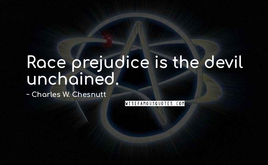 Charles W. Chesnutt quotes: Race prejudice is the devil unchained.