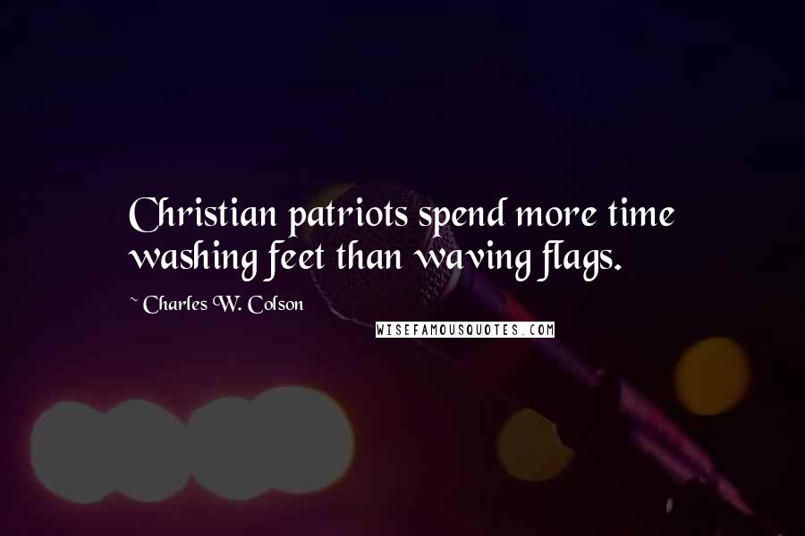 Charles W. Colson quotes: Christian patriots spend more time washing feet than waving flags.