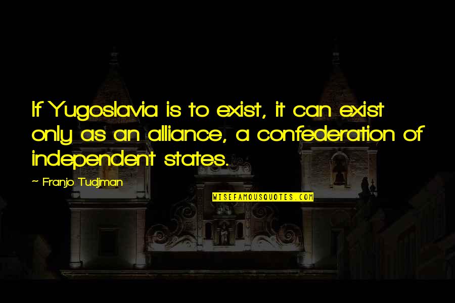 Charles Wadsworth Quotes By Franjo Tudjman: If Yugoslavia is to exist, it can exist