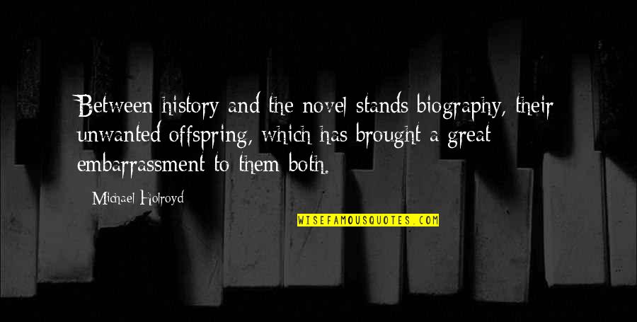 Charles Wadsworth Quotes By Michael Holroyd: Between history and the novel stands biography, their