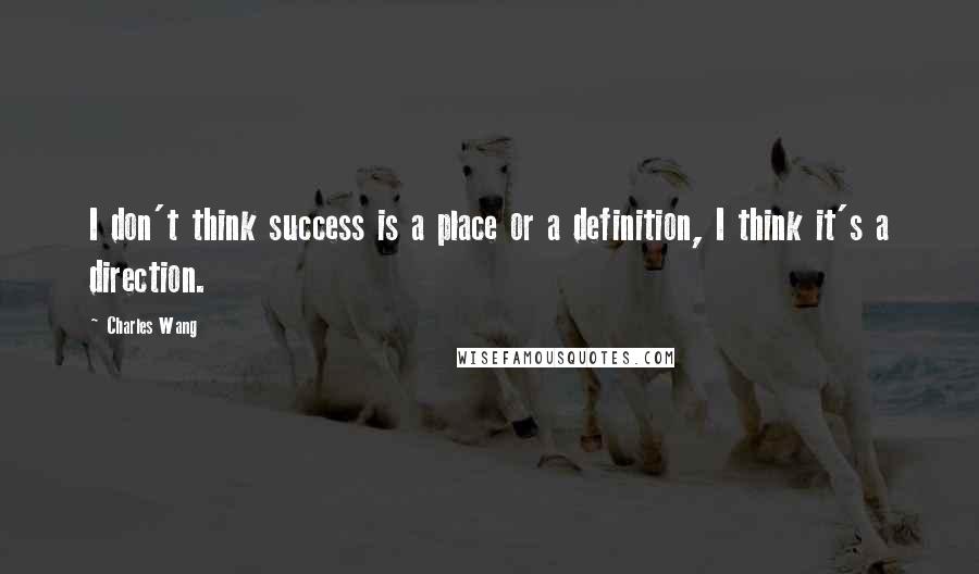 Charles Wang quotes: I don't think success is a place or a definition, I think it's a direction.
