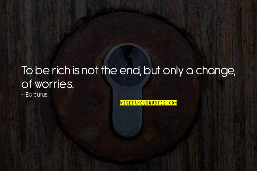 Charles Waterton Quotes By Epicurus: To be rich is not the end, but