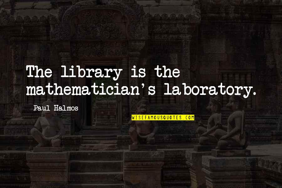 Charles Waterton Quotes By Paul Halmos: The library is the mathematician's laboratory.