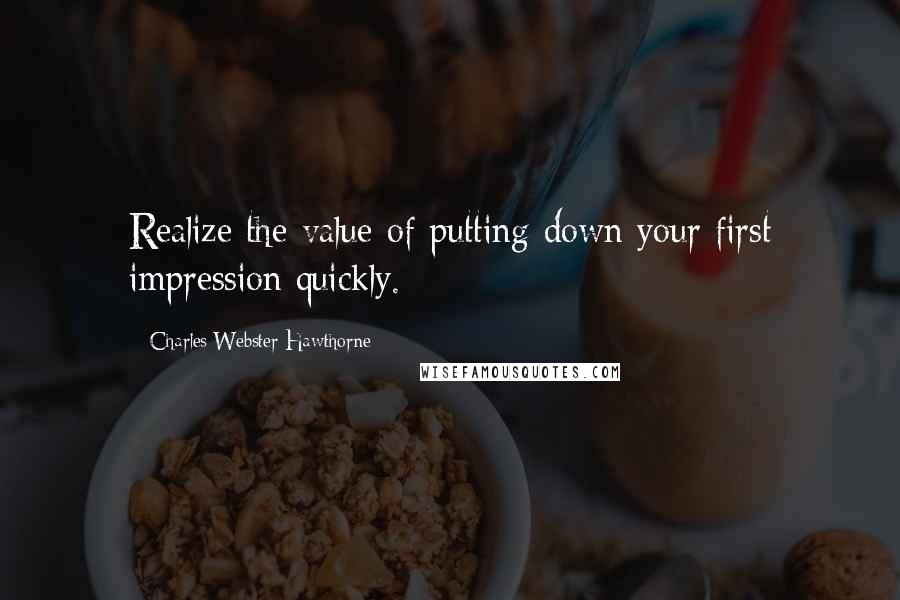 Charles Webster Hawthorne quotes: Realize the value of putting down your first impression quickly.