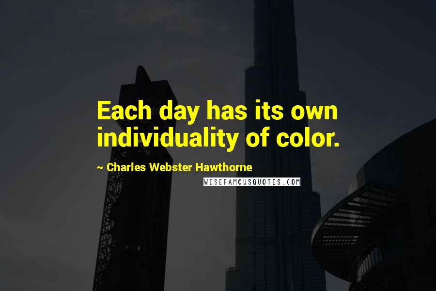 Charles Webster Hawthorne quotes: Each day has its own individuality of color.