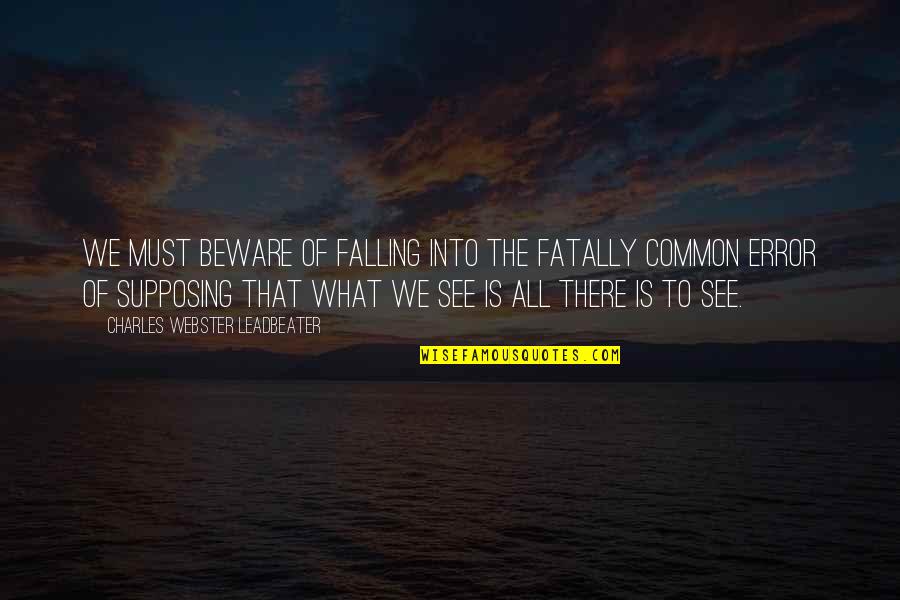 Charles Webster Leadbeater Quotes By Charles Webster Leadbeater: We must beware of falling into the fatally