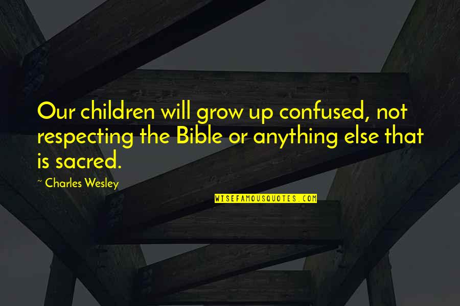 Charles Wesley Quotes By Charles Wesley: Our children will grow up confused, not respecting