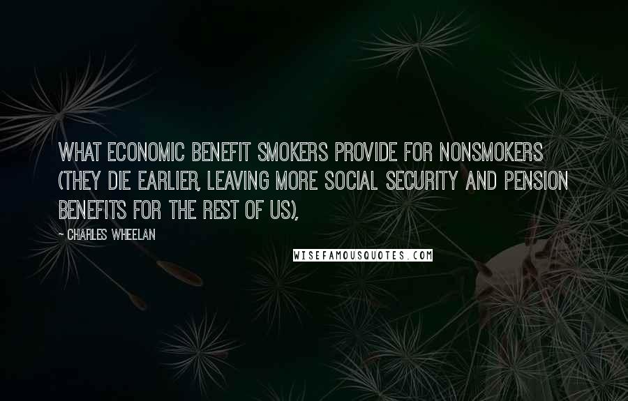 Charles Wheelan quotes: what economic benefit smokers provide for nonsmokers (they die earlier, leaving more Social Security and pension benefits for the rest of us),