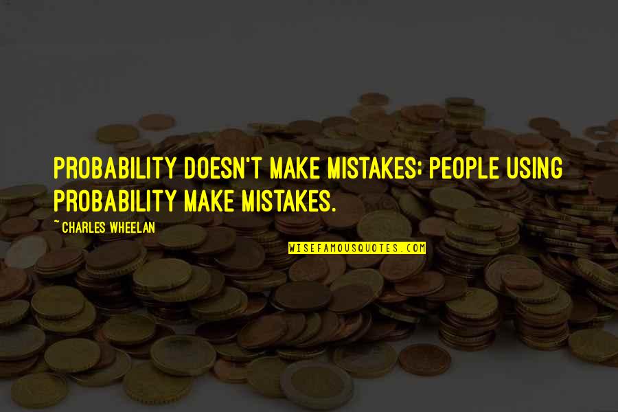 Charles Wheelan Quotes By Charles Wheelan: Probability doesn't make mistakes; people using probability make