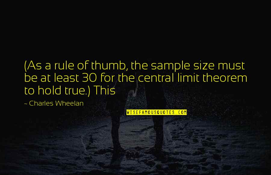 Charles Wheelan Quotes By Charles Wheelan: (As a rule of thumb, the sample size
