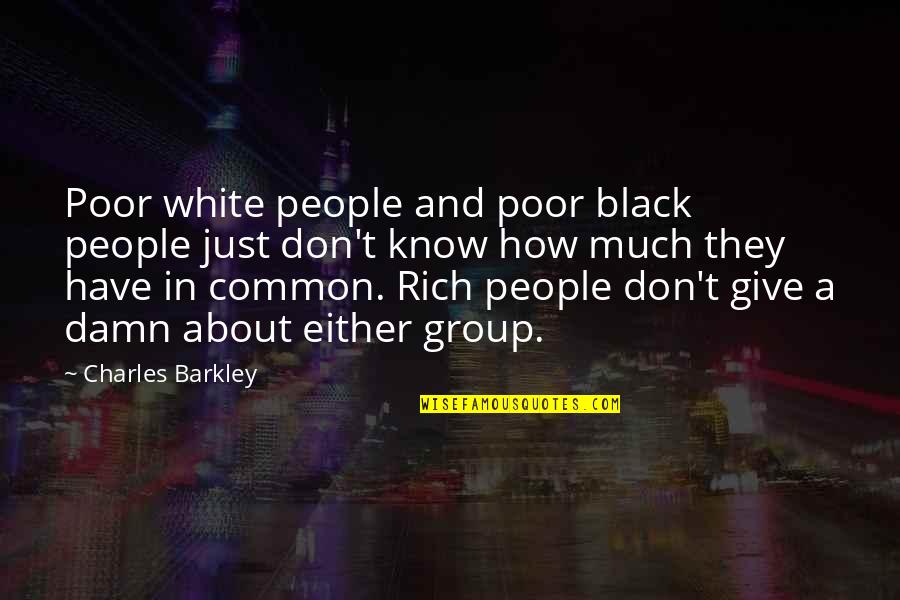 Charles White Quotes By Charles Barkley: Poor white people and poor black people just