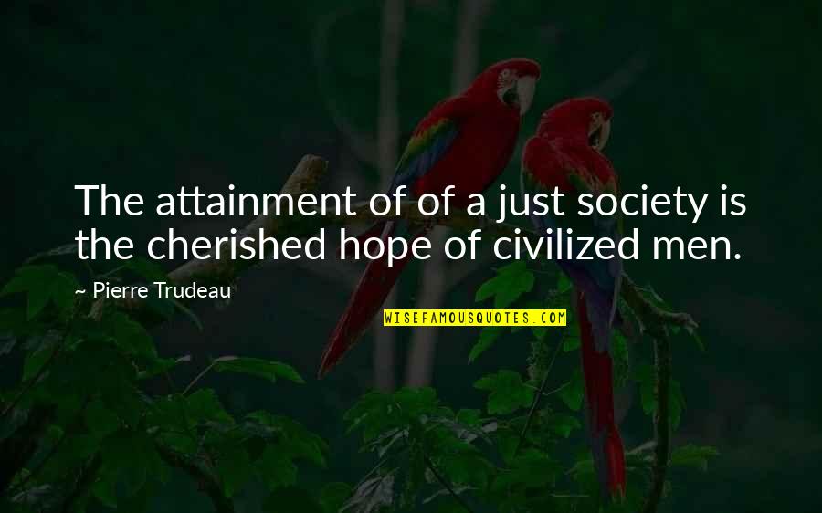 Charles Whittlesey Quotes By Pierre Trudeau: The attainment of of a just society is