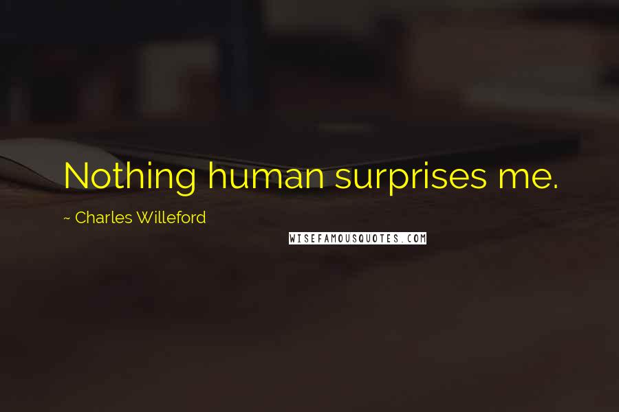 Charles Willeford quotes: Nothing human surprises me.