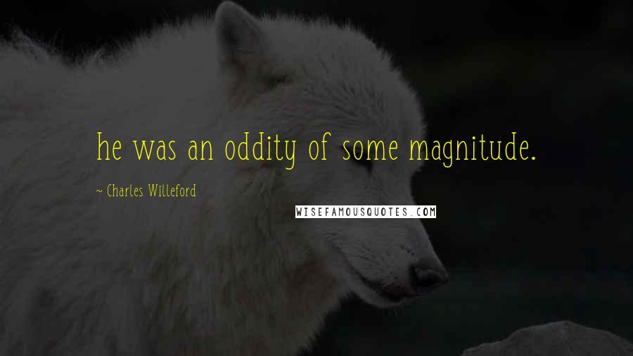 Charles Willeford quotes: he was an oddity of some magnitude.