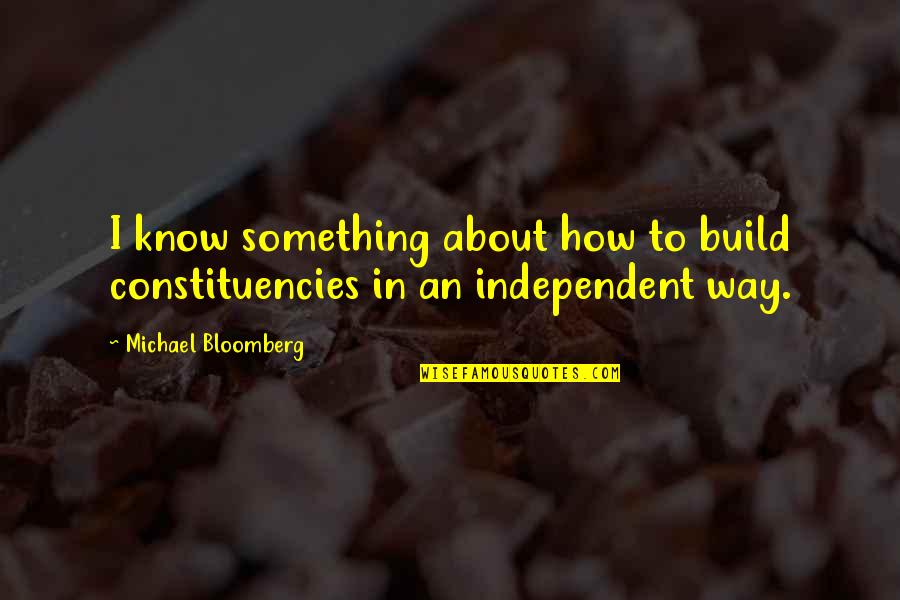 Charles William Beebe Quotes By Michael Bloomberg: I know something about how to build constituencies