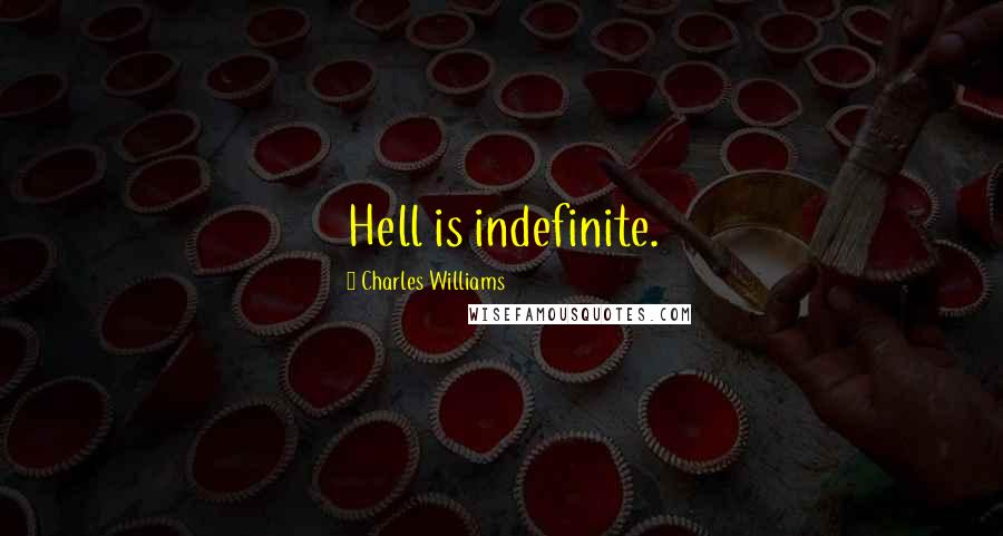 Charles Williams quotes: Hell is indefinite.