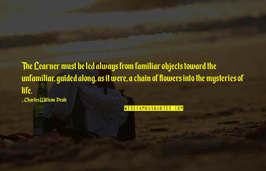 Charles Willson Peale Quotes By Charles Willson Peale: The Learner must be led always from familiar Charles Willson Peale Quotes By Charles Willson Peale: The Learner must be led always from familiar
