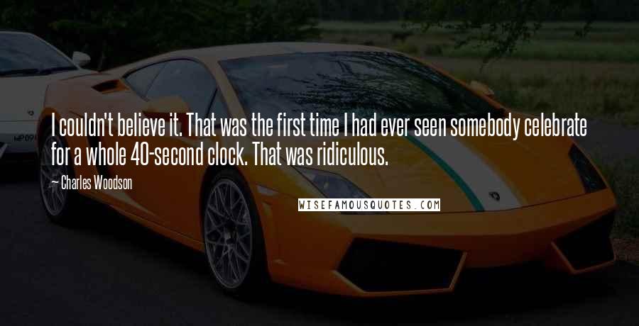 Charles Woodson quotes: I couldn't believe it. That was the first time I had ever seen somebody celebrate for a whole 40-second clock. That was ridiculous.
