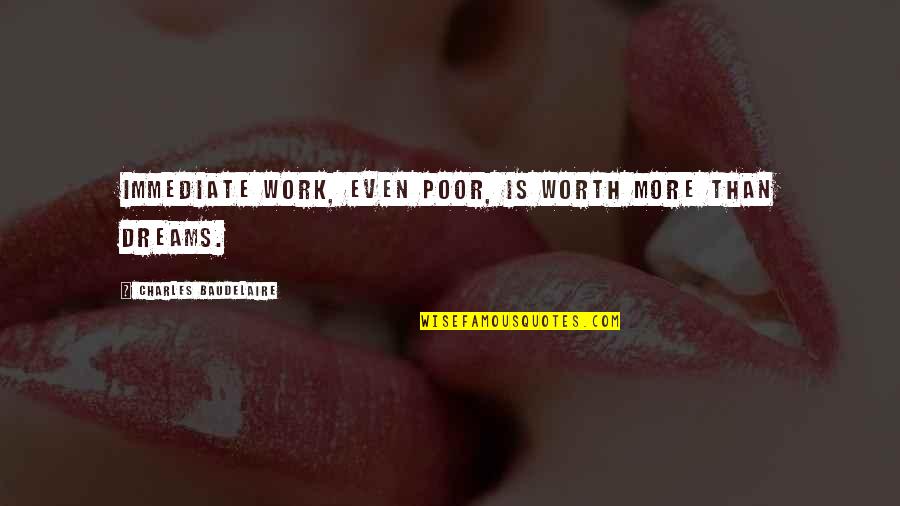 Charles Worth Quotes By Charles Baudelaire: Immediate work, even poor, is worth more than