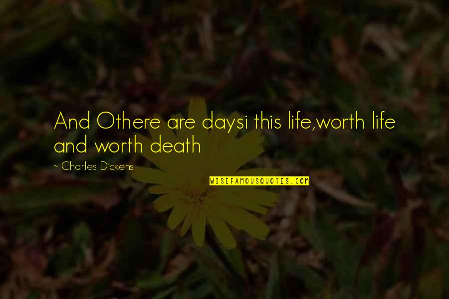 Charles Worth Quotes By Charles Dickens: And Othere are daysi this life,worth life and