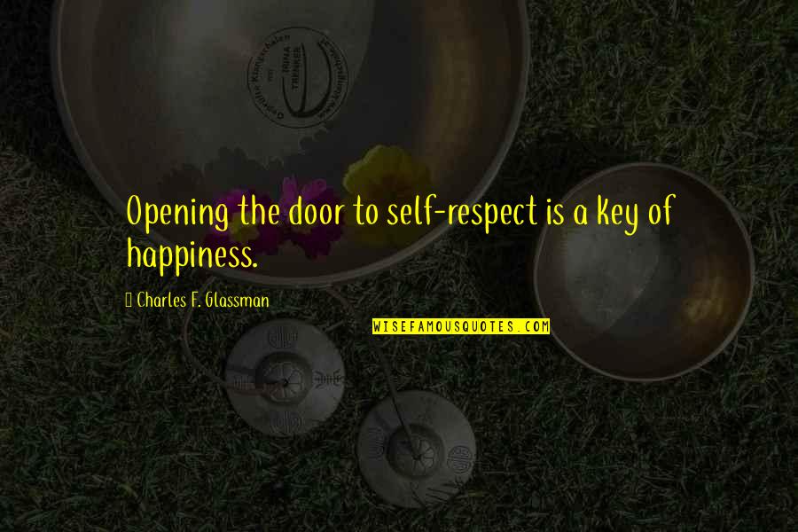 Charles Worth Quotes By Charles F. Glassman: Opening the door to self-respect is a key