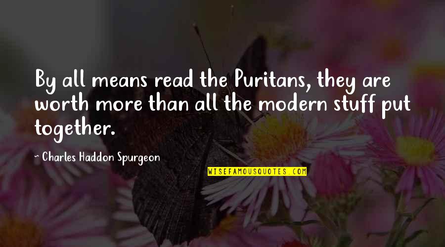 Charles Worth Quotes By Charles Haddon Spurgeon: By all means read the Puritans, they are