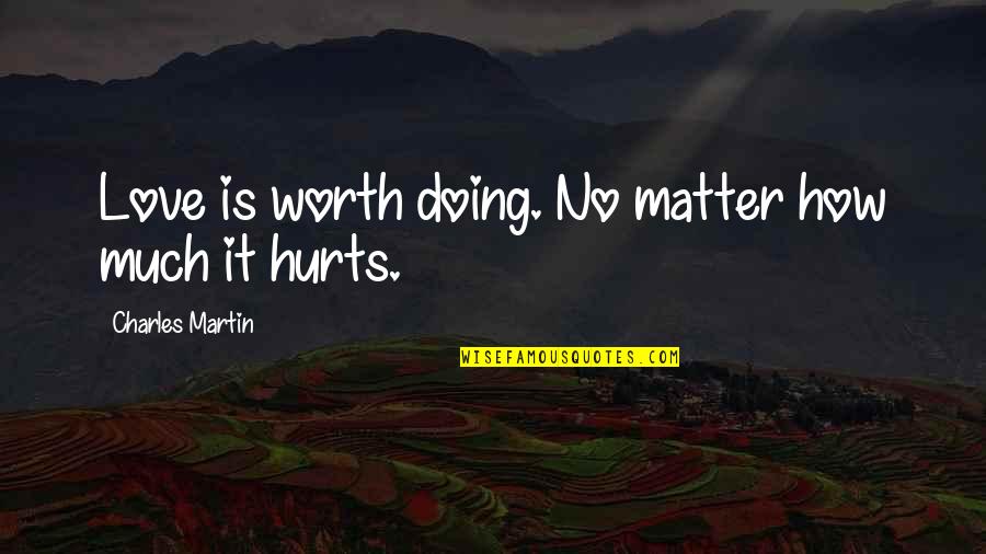 Charles Worth Quotes By Charles Martin: Love is worth doing. No matter how much