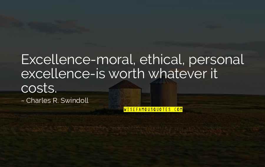 Charles Worth Quotes By Charles R. Swindoll: Excellence-moral, ethical, personal excellence-is worth whatever it costs.