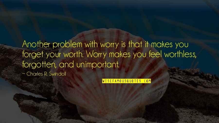 Charles Worth Quotes By Charles R. Swindoll: Another problem with worry is that it makes