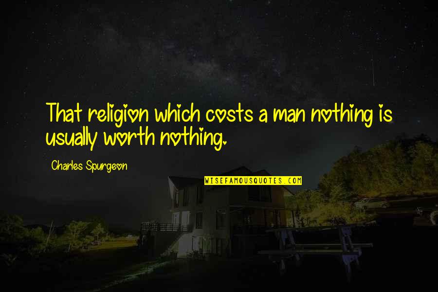 Charles Worth Quotes By Charles Spurgeon: That religion which costs a man nothing is