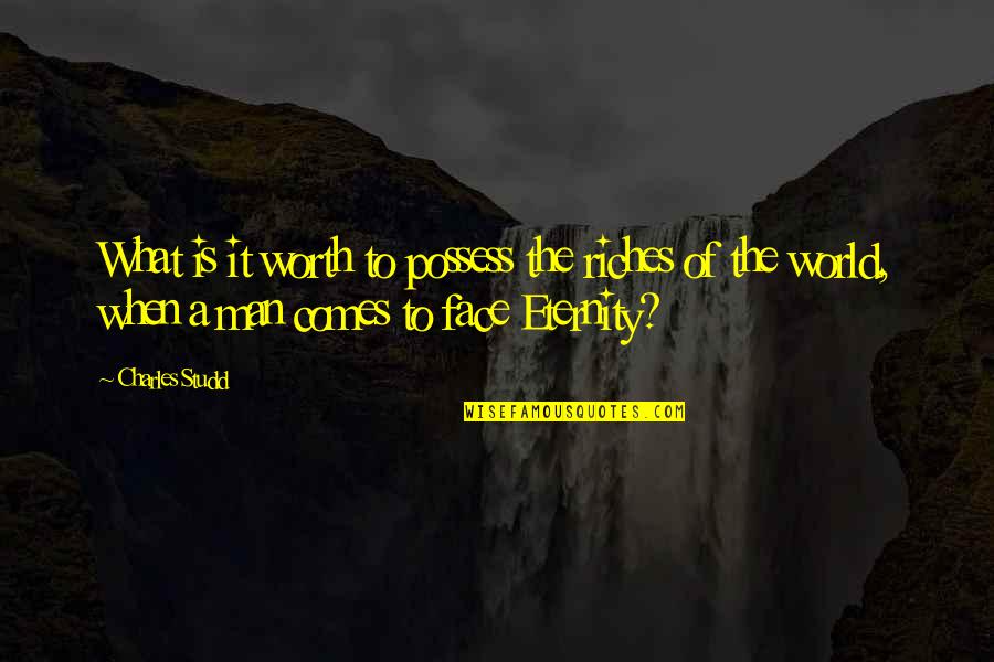 Charles Worth Quotes By Charles Studd: What is it worth to possess the riches