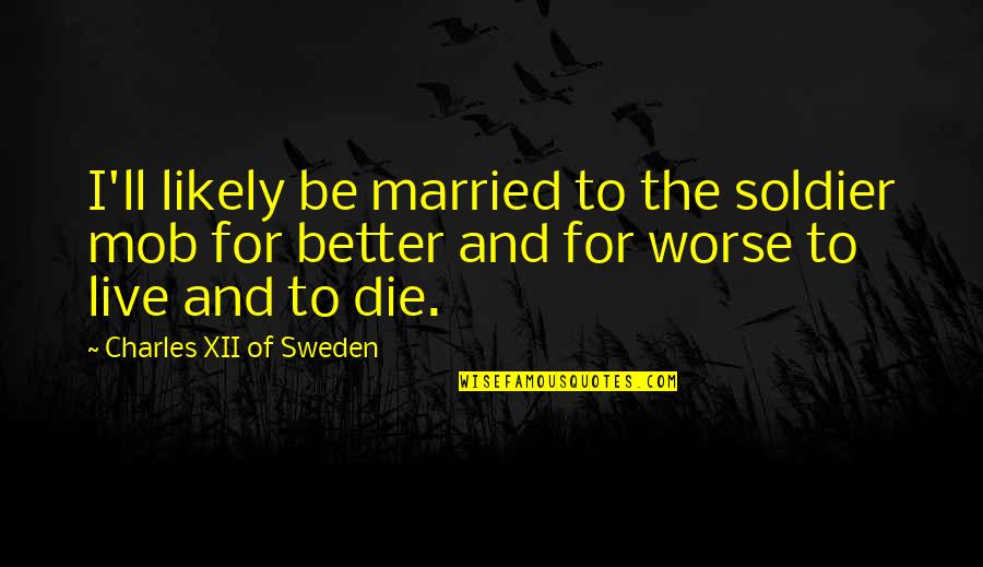 Charles Xii Sweden Quotes By Charles XII Of Sweden: I'll likely be married to the soldier mob