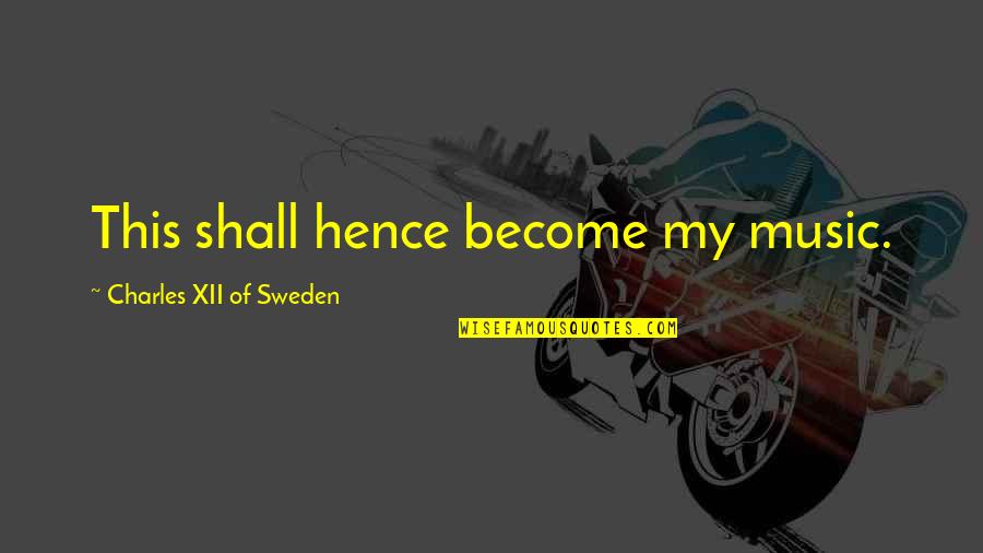 Charles Xii Sweden Quotes By Charles XII Of Sweden: This shall hence become my music.