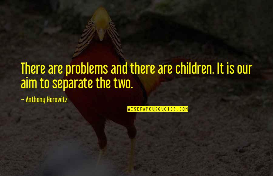 Charles Yerkes Quotes By Anthony Horowitz: There are problems and there are children. It