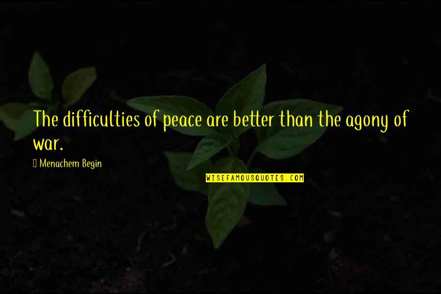 Charlesetta Mathis Quotes By Menachem Begin: The difficulties of peace are better than the