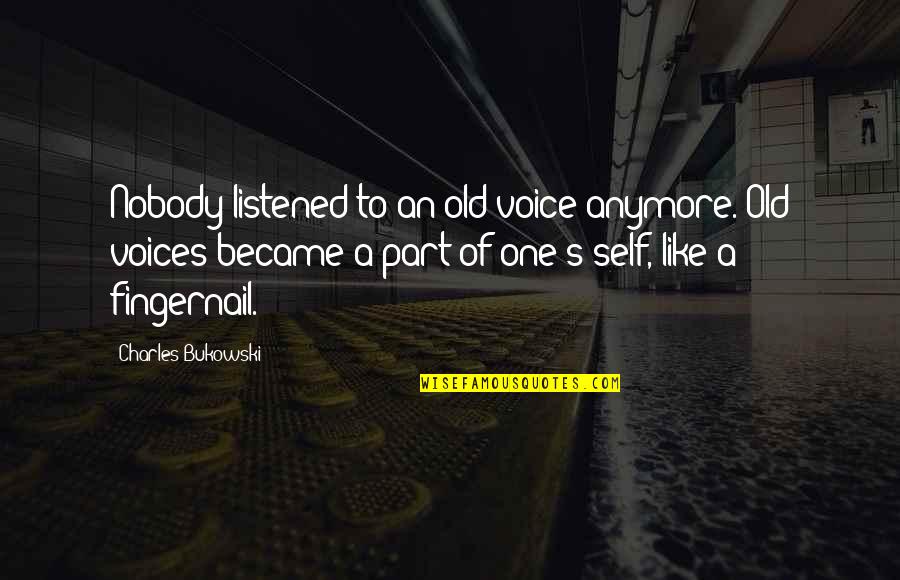 Charles's Quotes By Charles Bukowski: Nobody listened to an old voice anymore. Old