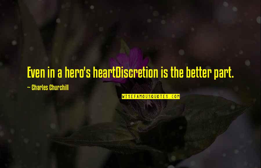 Charles's Quotes By Charles Churchill: Even in a hero's heartDiscretion is the better
