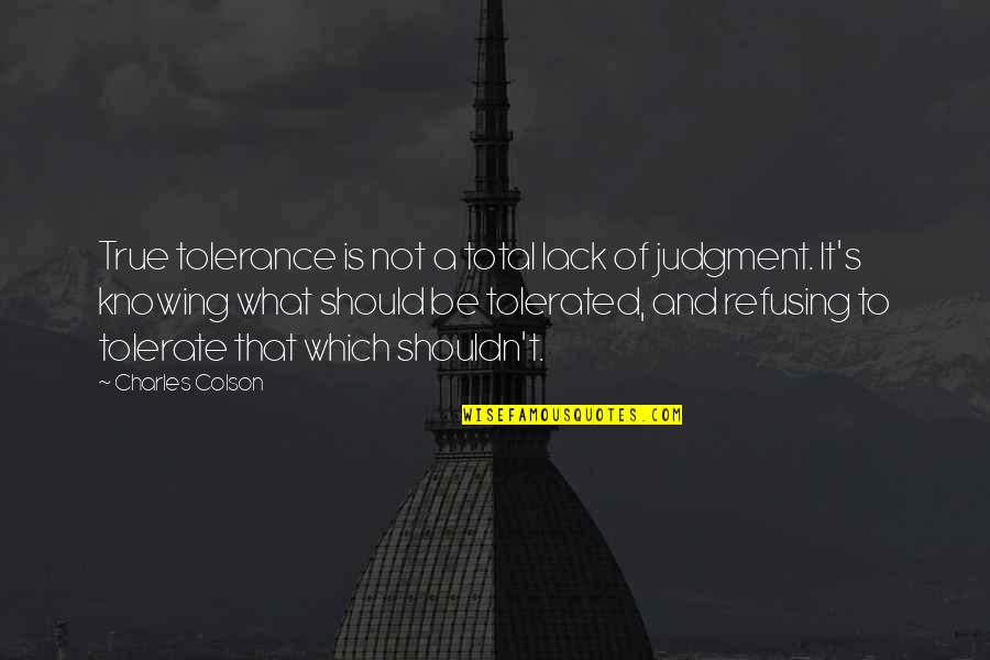 Charles's Quotes By Charles Colson: True tolerance is not a total lack of