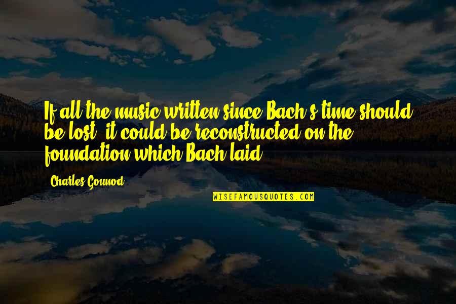 Charles's Quotes By Charles Gounod: If all the music written since Bach's time